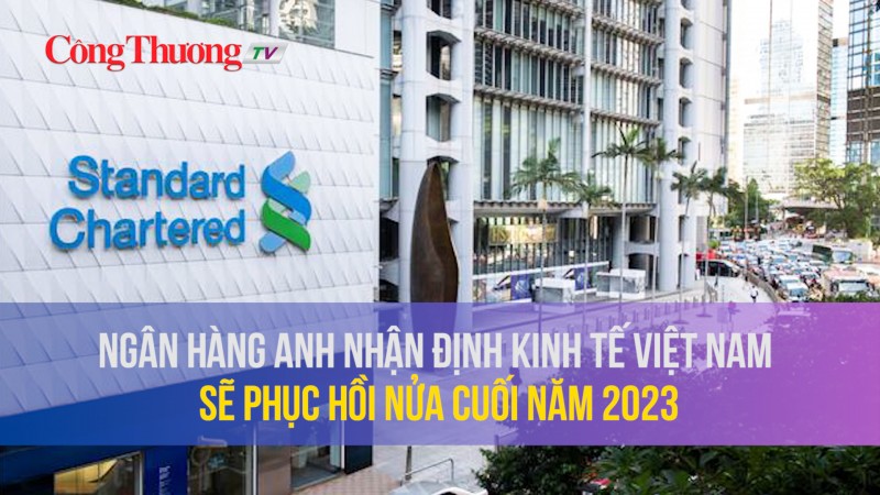 Ngân hàng Anh nhận định kinh tế Việt Nam sẽ phục hồi nửa cuối năm 2023