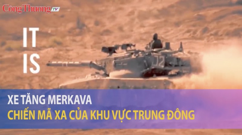 Xe tăng MERKAVA  - Chiến mã của khu vực Trung Đông