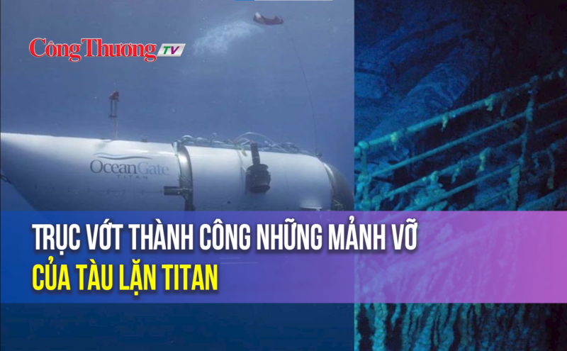 Trục vớt thành công những mảnh vỡ của tàu lặn Titan