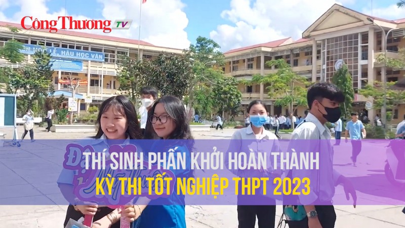 Thí sinh phấn khởi hoàn thành kỳ thi Tốt nghiệp THPT 2023