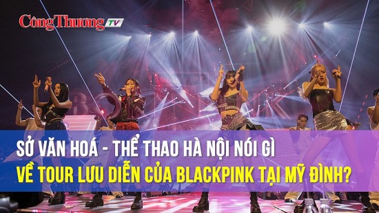 Sở Văn hoá - Thể thao Hà Nội nói gì về tour lưu diễn của BlackPink tại Mỹ Đình?