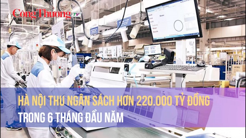 Hà Nội thu ngân sách hơn 220.000 tỷ đồng trong 6 tháng đầu năm