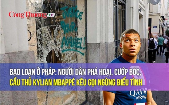 Bạo loạn ở Pháp: Người dân phá hoại, cướp bóc, cầu thủ Kylian Mbappé kêu gọi ngừng biểu tình