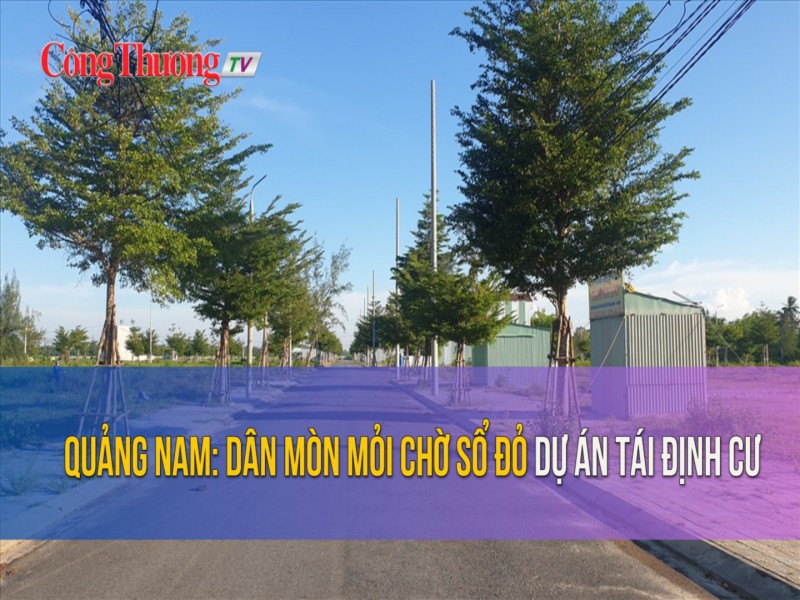 Quảng Nam: Dân mòn mỏi chờ sổ đỏ dự án tái định cư