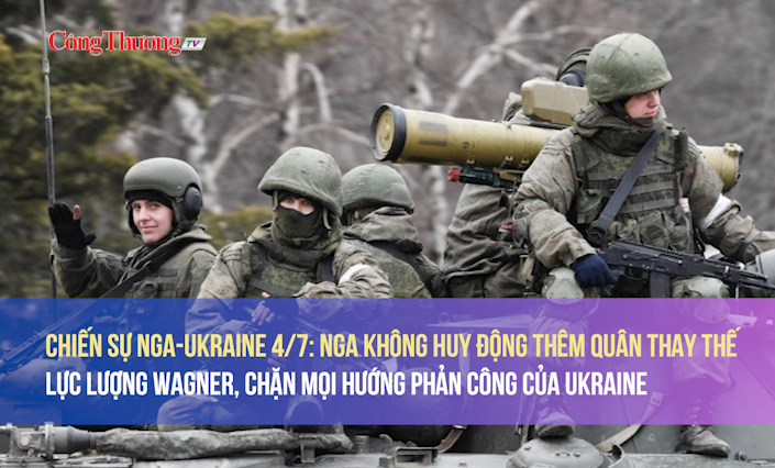 Chiến sự Nga-Ukraine 4/7/2023: Nga không huy động thêm quân thay thế lực lượng Wagner, chặn mọi hướng phản công của Ukraine