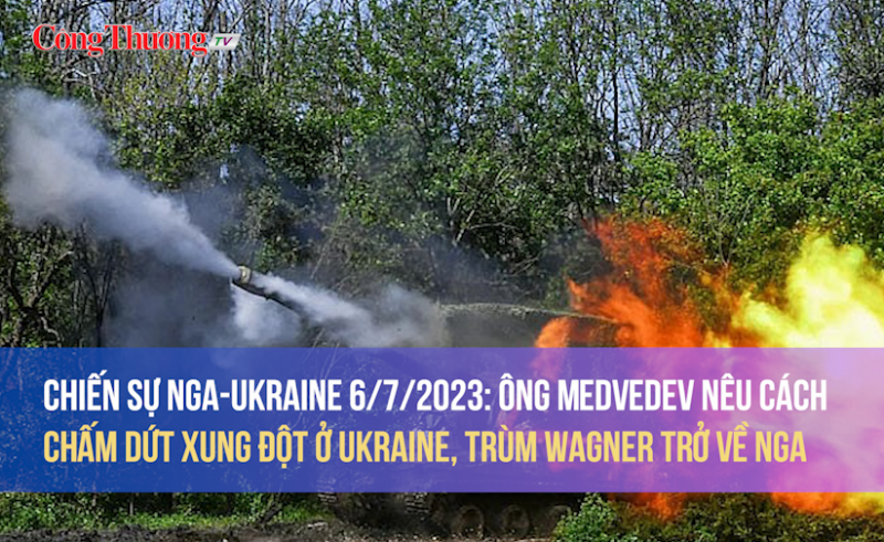 Chiến sự Nga-Ukraine 6/7/2023: Ông Medvedev nêu cách chấm dứt xung đột ở Ukraine, trùm Wagner trở về Nga