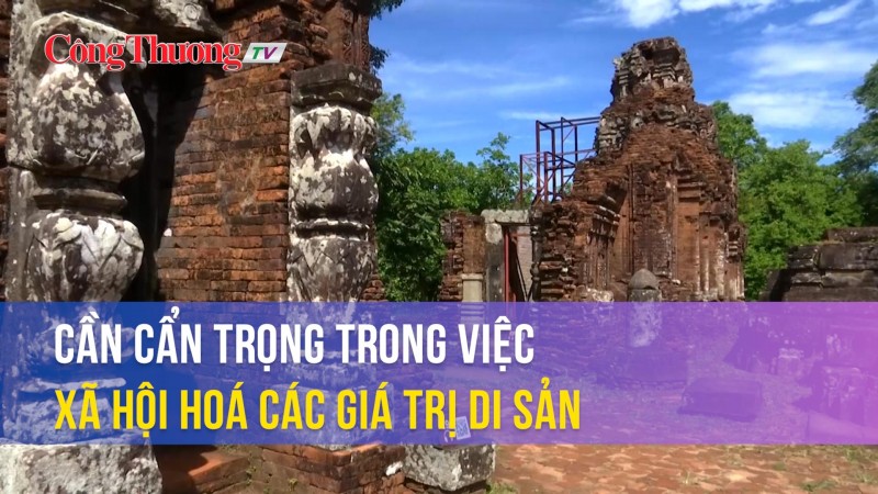 Cần cẩn trọng trong việc xã hội hoá các giá trị di sản