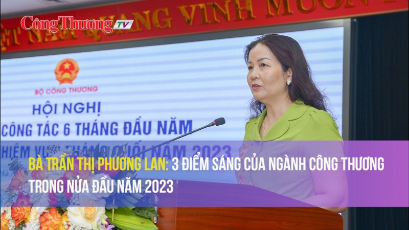 Bà Trần Thị Phương Lan: 3 điểm sáng của ngành Công Thương trong nửa đầu năm 2023