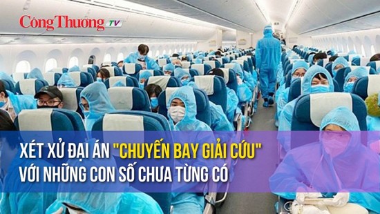 Đại án "chuyến bay giải cứu" với những con số phạm tội chưa từng có