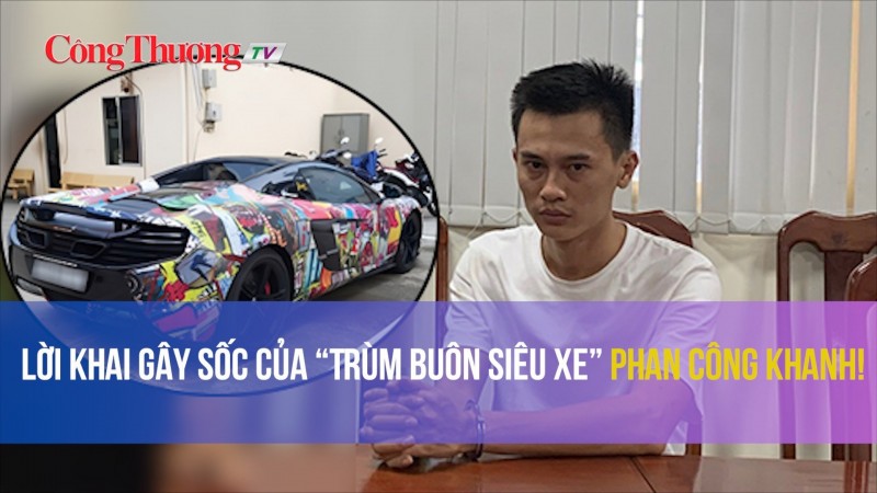 Lời khai gây sốc của “Trùm buôn siêu xe” Phan Công Khanh