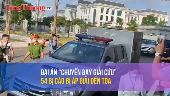 Đại án “chuyến bay giải cứu”: 54 bị cáo bị áp giải đến tòa