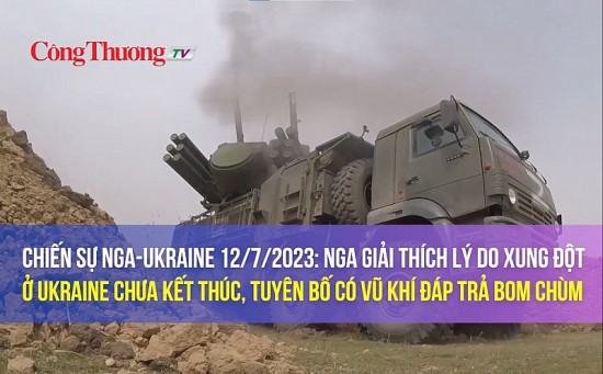 Chiến sự Nga-Ukraine 12/7/2023: Nga giải thích lý do xung đột ở Ukraine chưa kết thúc