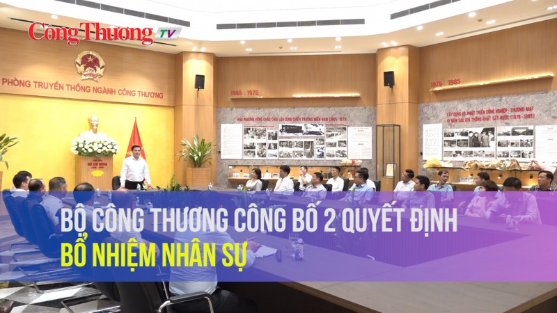 Bộ Công Thương công bố 2 Quyết định bổ nhiệm nhân sự