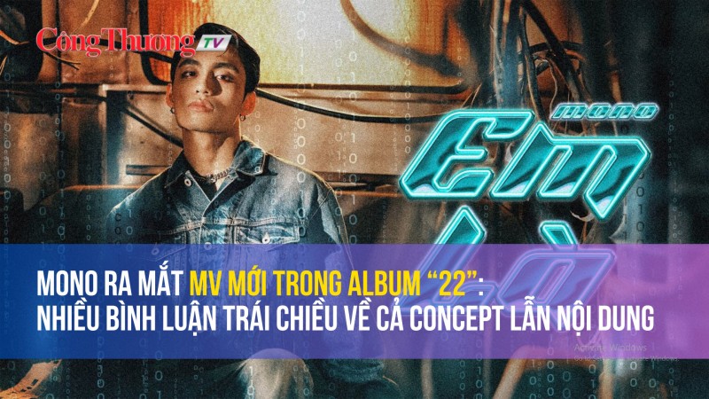 Mono ra mắt MV mới trong album “22”: Nhiều bình luận trái chiều về cả concept lẫn nội dung