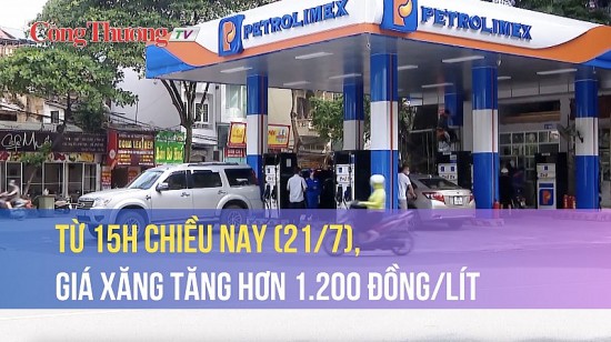 Từ 15h chiều nay (21/7), giá xăng tăng hơn 1.200 đồng/lít