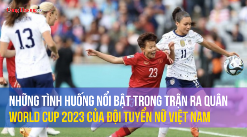 Những tình huống nổi bật trong trận ra quân WC 2023 của đội tuyển nữ VN