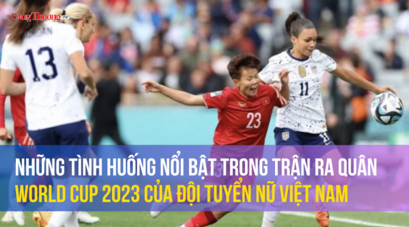 Những tình huống nổi bật trong trận ra quân WC 2023 của đội tuyển nữ Việt Nam