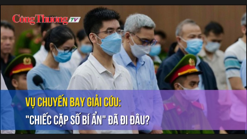 Vụ chuyến bay giải cứu: “Chiếc cặp số bí ẩn” đã đi đâu?