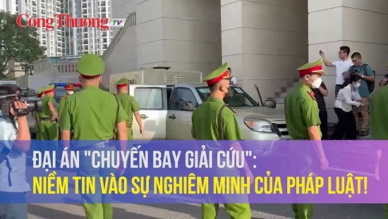 Đại án "chuyến bay giải cứu": Niềm tin vào sự nghiêm minh của pháp luật!