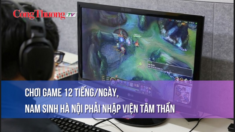 Chơi game 12 tiếng/ngày, nam sinh Hà Nội phải nhập viện tâm thần