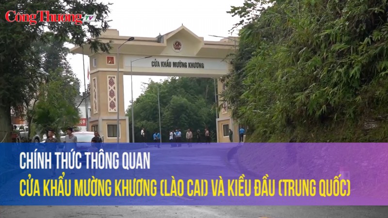 Chính thức thông quan Cửa khẩu Mường Khương (Lào Cai) và Kiều Đầu (Trung Quốc)