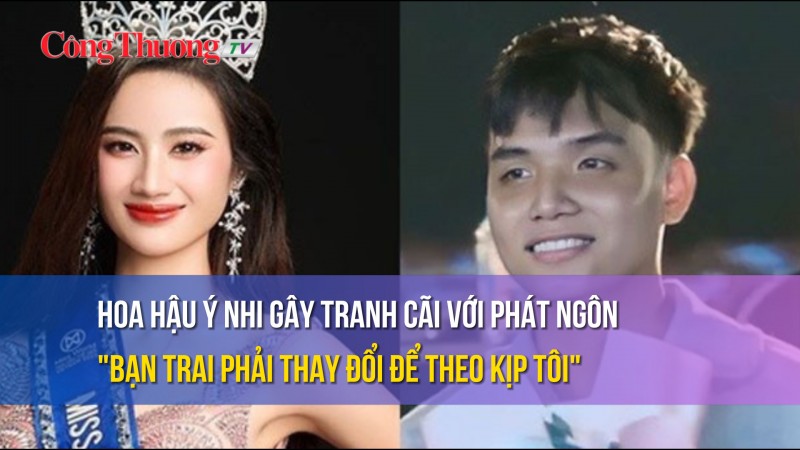 Hoa hậu Ý Nhi gây tranh cãi với phát ngôn 'bạn trai phải thay đổi để theo kịp tôi'