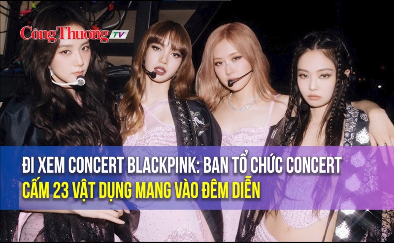 Đi xem concert BlackPink: Ban tổ chức cấm 23 vật dụng mang vào đêm diễn