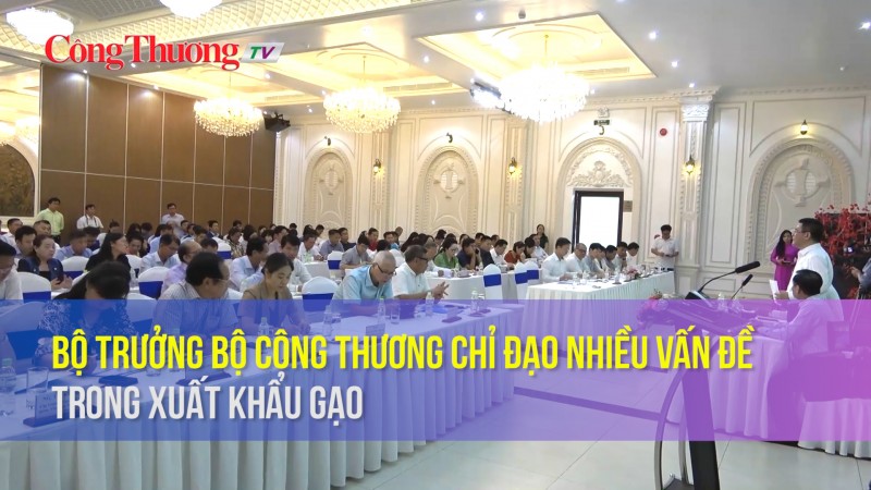 Bộ trưởng Bộ Công Thương chỉ đạo nhiều vấn đề trong xuất khẩu gạo