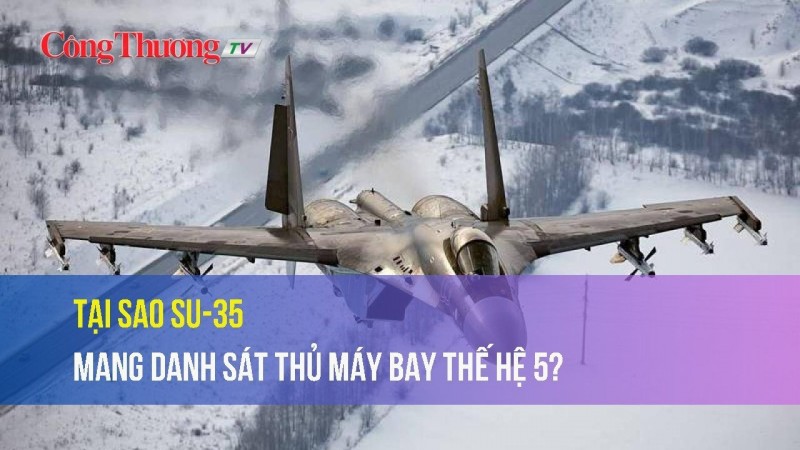 Tại sao Su-35 mang danh sát thủ máy bay thế hệ 5?