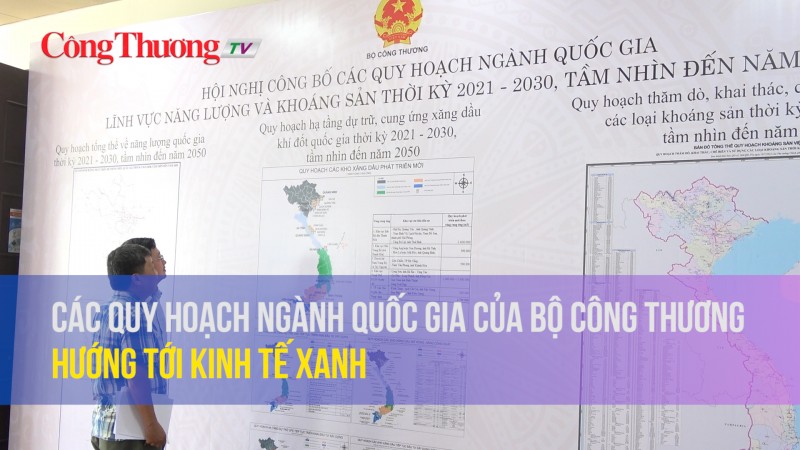 Các Quy hoạch ngành quốc gia của Bộ Công Thương hướng tới kinh tế xanh