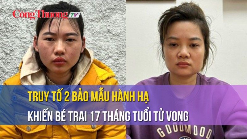 Truy tố 2 bảo mẫu hành hạ khiến bé trai 17 tháng tuổi tử vong