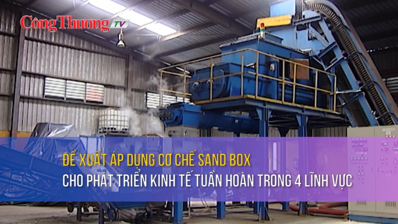 Đề xuất áp dụng cơ chế sand box cho phát triển kinh tế tuần hoàn trong 4 lĩnh vực