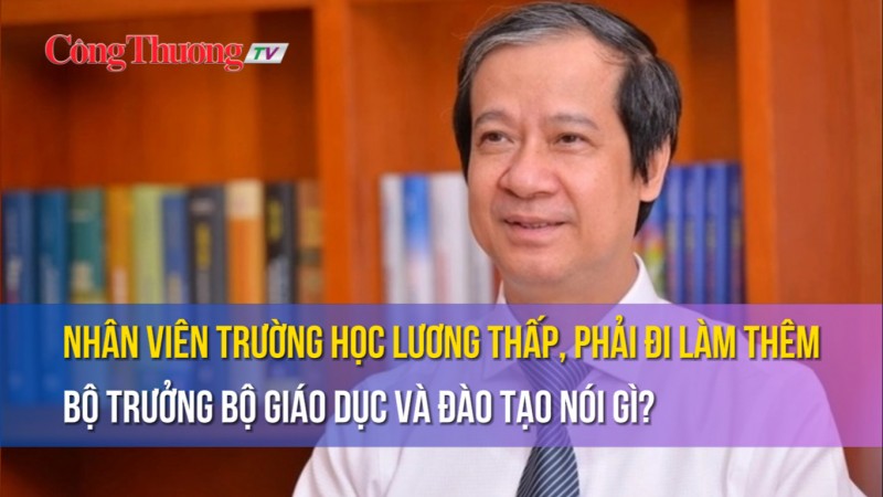 Nhân viên trường học lương thấp, phải đi làm thêm: Bộ trưởng Bộ Giáo dục và Đào tạo nói gì?