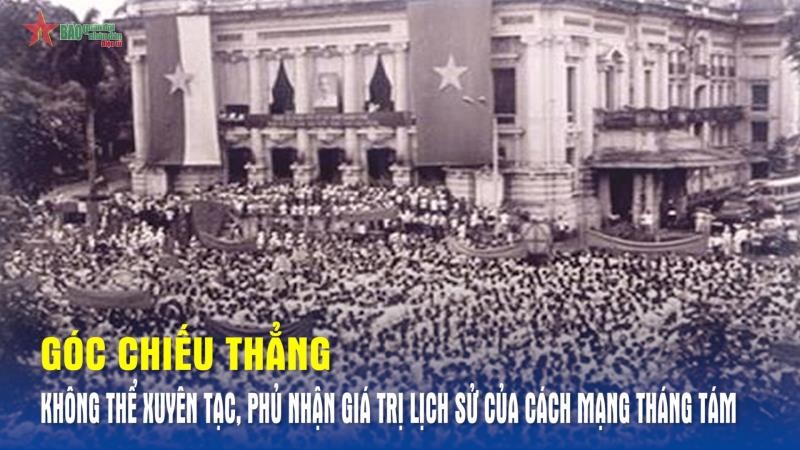 Không thể xuyên tạc, phủ nhận giá trị lịch sử của Cách mạng Tháng Tám