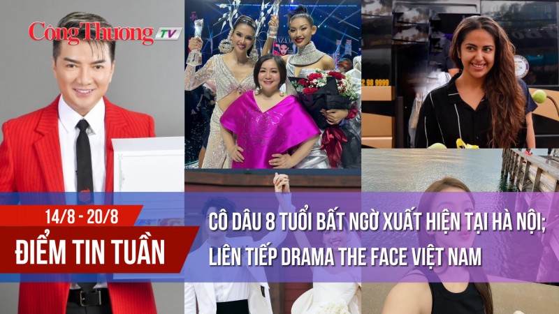 Cô dâu 8 tuổi bất ngờ xuất hiện tại Hà Nội; Liên tiếp drama The Face Việt Nam