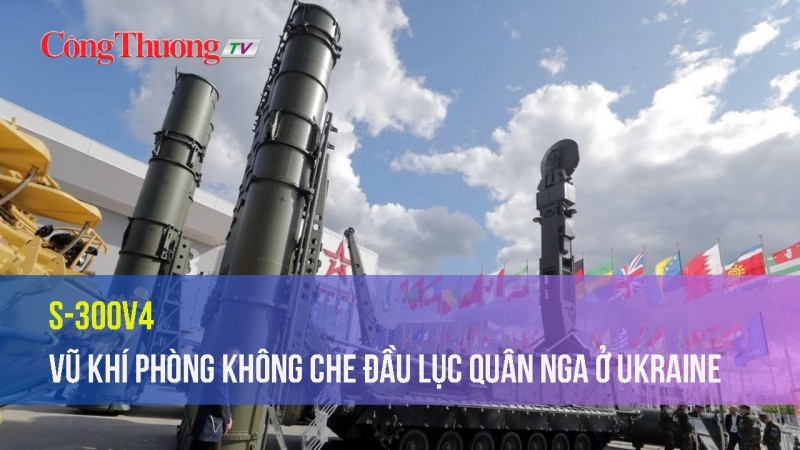 S-300V4 – Vũ khí phòng không che đầu Lục quân Nga ở Ukraine