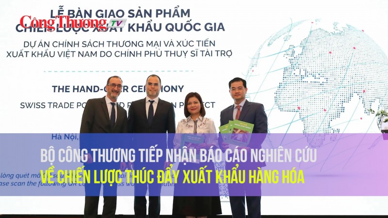 Bộ Công Thương tiếp nhận Báo cáo nghiên cứu về Chiến lược thúc đẩy xuất khẩu hàng hóa