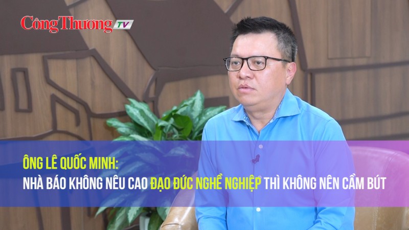 Ông Lê Quốc Minh: Nhà báo không nêu cao đạo đức nghề nghiệp thì không nên cầm bút