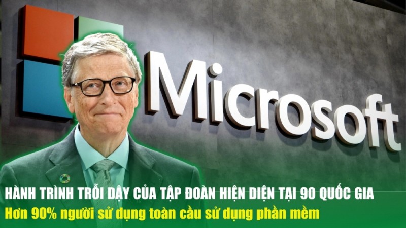 Microsoft: Hành trình trỗi dậy hiện diện tại 90 quốc gia, chinh phục hơn 90% người sử dụng máy tính toàn cầu