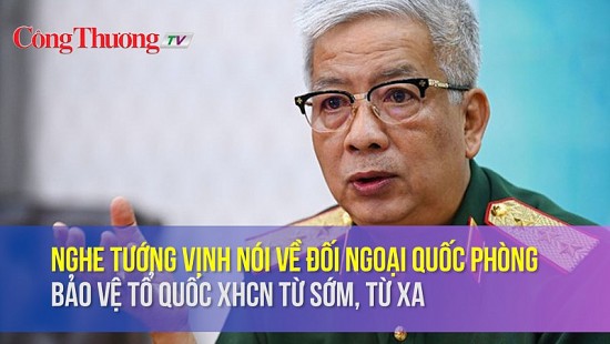 Nghe tướng Vịnh nói về Đối ngoại quốc phòng - Bảo vệ Tổ quốc XHCN từ sớm, từ xa