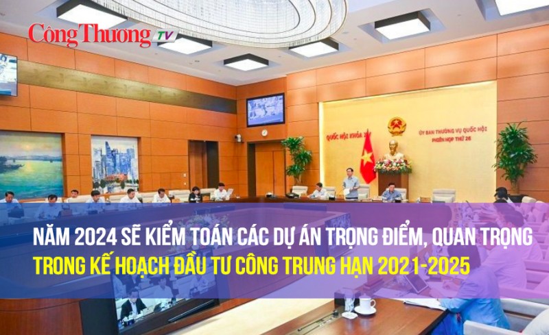 Năm 2024 sẽ kiểm toán các dự án trọng điểm, quan trọng trong Kế hoạch đầu tư công trung hạn 2021-2025