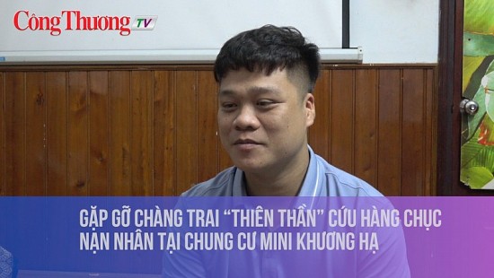 Găp gỡ chàng trai cứu hàng chục nạn nhân tại chung cư mini Khương Hạ