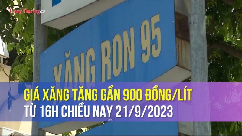 Giá xăng tăng gần 900 đồng/lít từ 16h chiều nay 21/9/2023