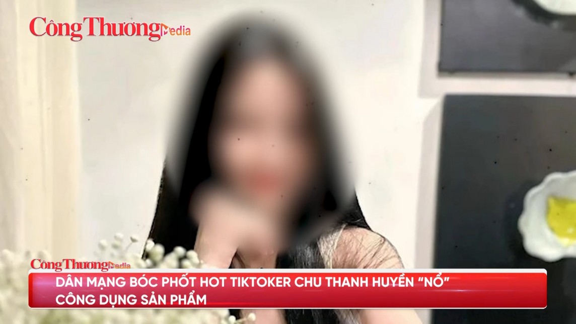 Trạm tin thị trường ngày 8/6: Dân mạng bóc phốt hot tiktoker Chu Thanh Huyền “nổ” công dụng sản phẩm