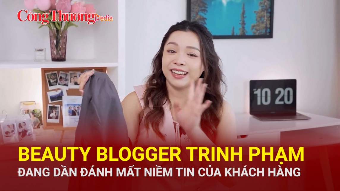Trạm tin thị trường ngày 14/6: Beauty Blogger Trinh Phạm đang dần đánh mất niềm tin của khách hàng?