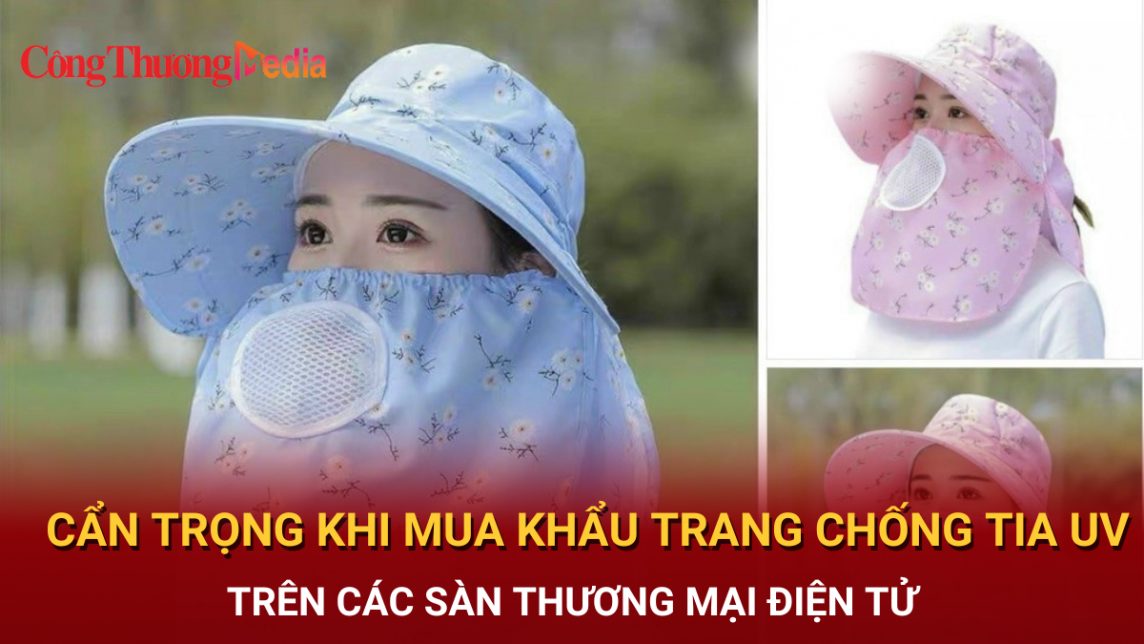 Cẩn trọng khi mua sử dụng khẩu trang chống nắng tia UV trên thương mại điện tử