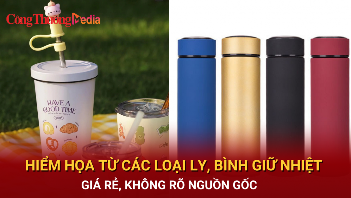 Hiểm họa từ các loại ly, bình giữ nhiệt rẻ tiền, không rõ nguồn gốc