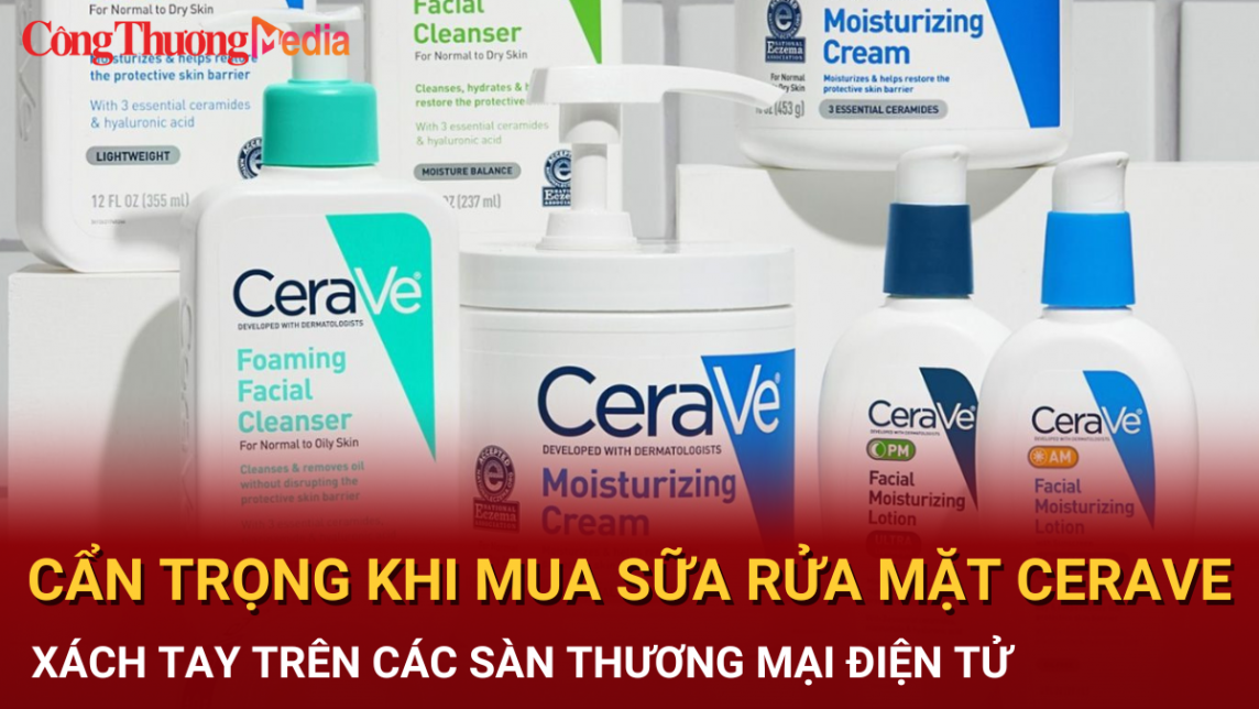 Cẩn trọng khi mua sữa rửa mặt Cerave trên các sàn thương mại điện tử