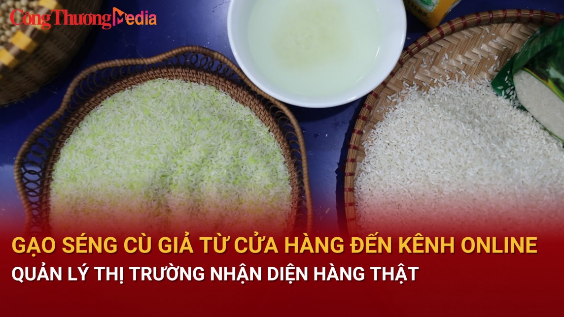 Gạo Séng cù giả từ cửa hàng đến kênh online, Quản lý thị trường nhận diện hàng thật