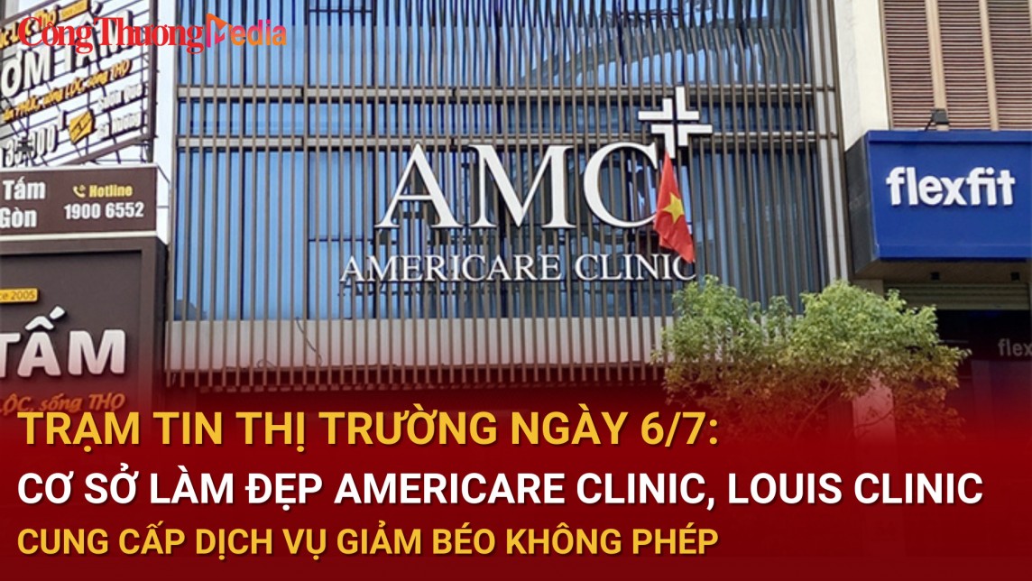 Trạm tin thị trường ngày 6/7: Cơ sở làm đẹp Americare Clinic, Louis Clinic cung cấp dịch vụ giảm béo không phép